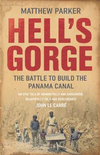 Cover image for Hell's Gorge: The Battle to Build the Panama Canal