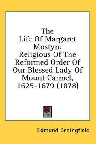 Cover image for The Life of Margaret Mostyn: Religious of the Reformed Order of Our Blessed Lady of Mount Carmel, 1625-1679 (1878)