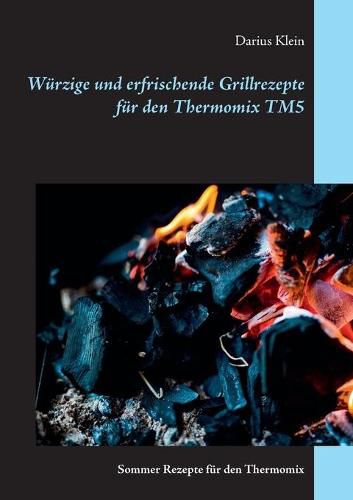 Cover image for Wurzige und erfrischende Grillrezepte fur den Thermomix TM5: Sommer-Rezepte fur den Thermomix