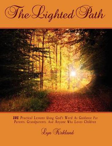 Cover image for The Lighted Path: 101 Practical Lessons Using God's Word as Guidance for Parents, Grandparents, and Anyone Who Loves Children