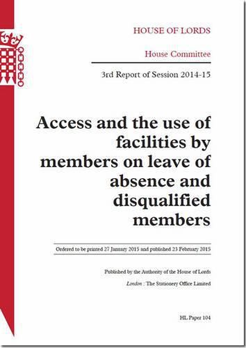 Access and the use of facilities by members on leave of absence and disqualified members: 3rd report of session 2014-15