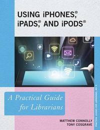 Cover image for Using iPhones, iPads, and iPods: A Practical Guide for Librarians