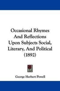 Cover image for Occasional Rhymes and Reflections Upon Subjects Social, Literary, and Political (1892)