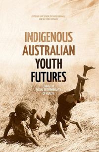 Cover image for Indigenous Australian Youth Futures: Living the Social Determinants of Health