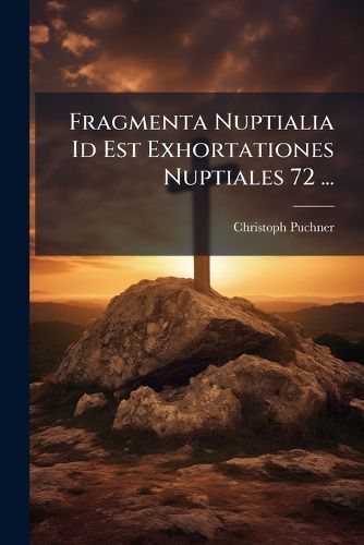 Cover image for Fragmenta Nuptialia Id Est Exhortationes Nuptiales 72 ...