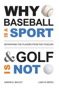 Cover image for Why Baseball Is a Sport and Golf Is Not: Separating the Players from the Poseurs