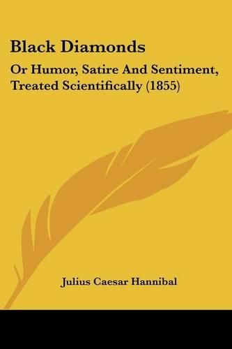 Cover image for Black Diamonds: Or Humor, Satire and Sentiment, Treated Scientifically (1855)