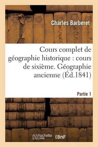 Cover image for Cours Complet de Geographie Historique: Cours de Sixieme.Geographie Ancienne, Partie 1