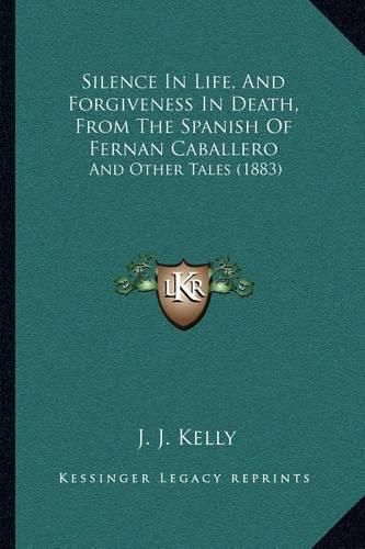 Cover image for Silence in Life, and Forgiveness in Death, from the Spanish of Fernan Caballero: And Other Tales (1883)