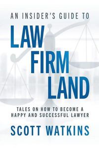 Cover image for An Insider's Guide to Law Firm Land: Tales on How to Become a Happy and Successful Lawyer