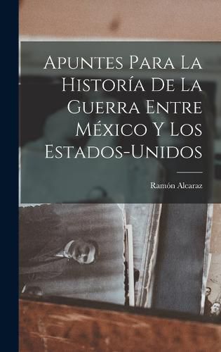 Cover image for Apuntes Para La Historia De La Guerra Entre Mexico Y Los Estados-Unidos