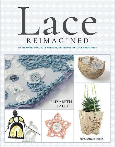 Cover image for Lace Reimagined: 30 Inspiring Projects for Making and Using Lace Creatively