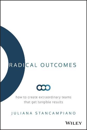 Cover image for Radical Outcomes: How to Create Extraordinary Teams that Get Tangible Results