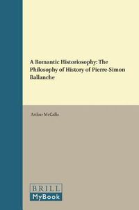 Cover image for A Romantic Historiosophy: The Philosophy of History of Pierre-Simon Ballanche