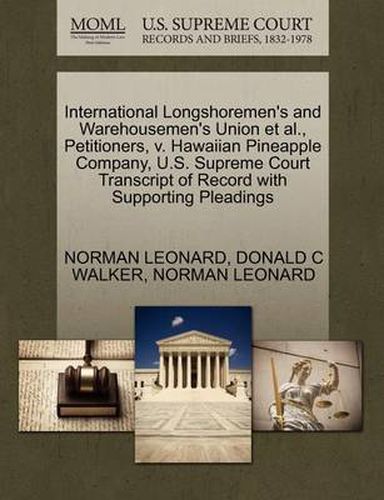 Cover image for International Longshoremen's and Warehousemen's Union et al., Petitioners, V. Hawaiian Pineapple Company, U.S. Supreme Court Transcript of Record with Supporting Pleadings