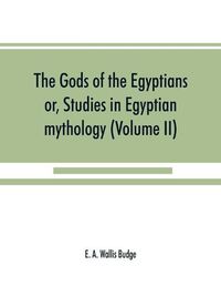 Cover image for The gods of the Egyptians: or, Studies in Egyptian mythology (Volume II)