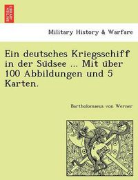 Cover image for Ein deutsches Kriegsschiff in der Su&#776;dsee ... Mit u&#776;ber 100 Abbildungen und 5 Karten.