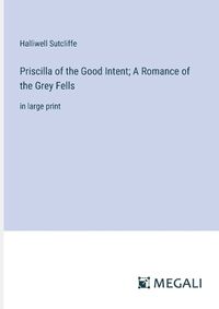 Cover image for Priscilla of the Good Intent; A Romance of the Grey Fells