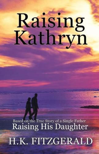 Cover image for Raising Kathryn: Based on the True Story of a Single Father Raising His Daughter