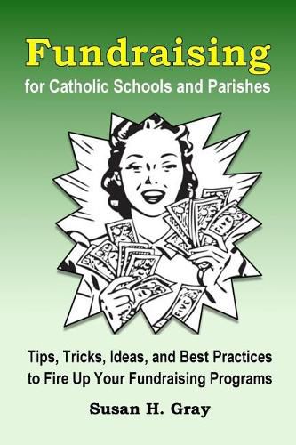 Fundraising for Catholic Schools and Parishes: Tips, Tricks, Ideas, and Best Practices to Fire Up Your Fundraising Programs