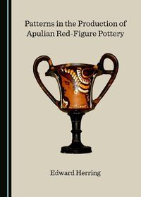 Cover image for Patterns in the Production of Apulian Red-Figure Pottery