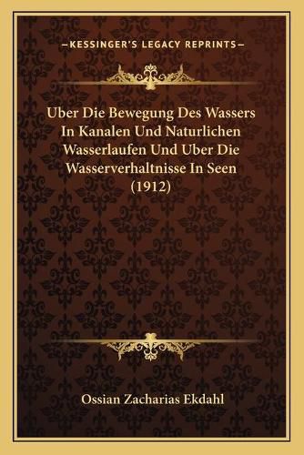 Cover image for Uber Die Bewegung Des Wassers in Kanalen Und Naturlichen Wasserlaufen Und Uber Die Wasserverhaltnisse in Seen (1912)
