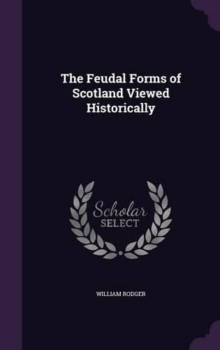 Cover image for The Feudal Forms of Scotland Viewed Historically