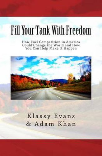 Fill Your Tank With Freedom: How Fuel Competition in America Could Change the World and How You Can Help Make It Happen