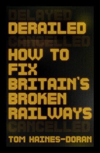 Cover image for Derailed: How to Fix Britain's Broken Railways