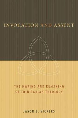 Cover image for Invocation and Assent: The Making and the Remaking of Trinitarian Theology