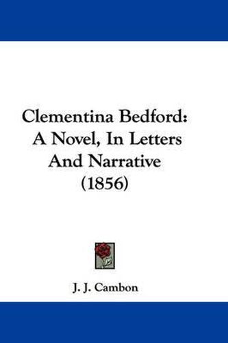 Cover image for Clementina Bedford: A Novel, In Letters And Narrative (1856)