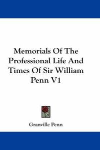 Cover image for Memorials of the Professional Life and Times of Sir William Penn V1