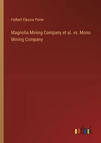 Cover image for Magnolia Mining Company et al. vs. Mono Mining Company