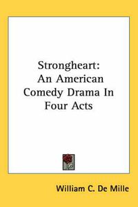 Cover image for Strongheart: An American Comedy Drama in Four Acts