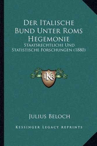 Cover image for Der Italische Bund Unter ROMs Hegemonie: Staatsrechtliche Und Statistische Forschungen (1880)