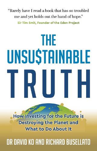 The Unsustainable Truth: How Investing for the Future is Destroying the Planet and What to Do About It