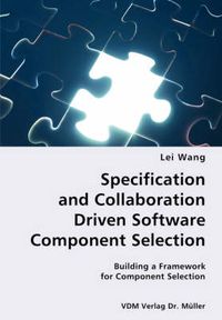 Cover image for Specification and Collaboration Driven Software Component Selection- Building a Framework for Component Selection