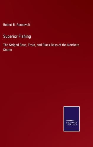 Cover image for Superior Fishing: The Striped Bass, Trout, and Black Bass of the Northern States