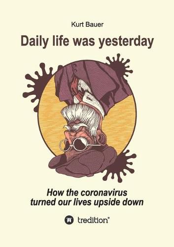 Cover image for Daily Life Was Yesterday: How the coronavirus turned our lives upside down