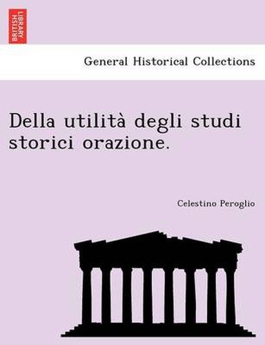 Cover image for Della Utilita Degli Studi Storici Orazione.