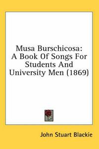 Cover image for Musa Burschicosa: A Book of Songs for Students and University Men (1869)