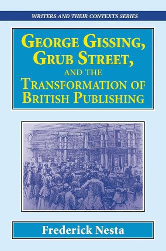 Cover image for George Gissing, Grub Street,   and The Transformation of British Publishing