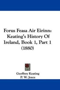 Cover image for Forus Feasa Air Eirinn: Keating's History of Ireland, Book 1, Part 1 (1880)