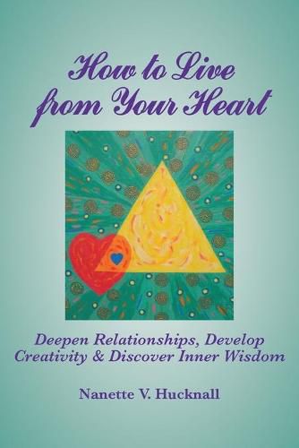 Cover image for How to Live from Your Heart: Deepen Relationships, Develop Creativity, and Discover Inner Wisdom