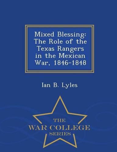 Cover image for Mixed Blessing: The Role of the Texas Rangers in the Mexican War, 1846-1848 - War College Series