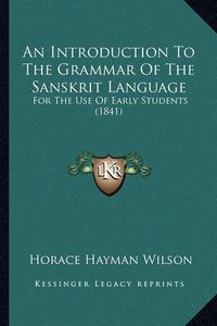 Cover image for An Introduction to the Grammar of the Sanskrit Language: For the Use of Early Students (1841)