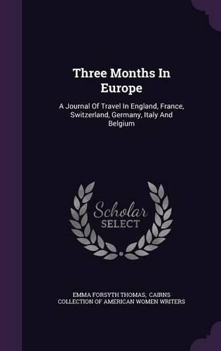 Cover image for Three Months in Europe: A Journal of Travel in England, France, Switzerland, Germany, Italy and Belgium