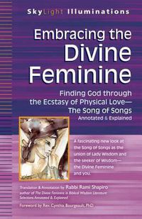 Cover image for Embracing the Divine Feminine: Finding God Through the Ecstasy of Physical Love - the Song of Songs Annotated & Explained