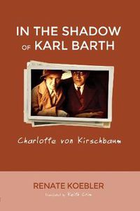 Cover image for In the Shadow of Karl Barth: Charlotte von Kirschbaum