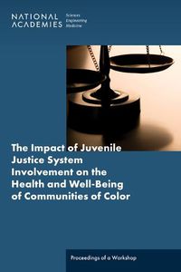 Cover image for The Impact of Juvenile Justice System Involvement on the Health and Well-Being of Communities of Color: Proceedings of a Workshop